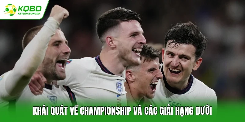 Khái quát về Championship và các giải hạng dưới